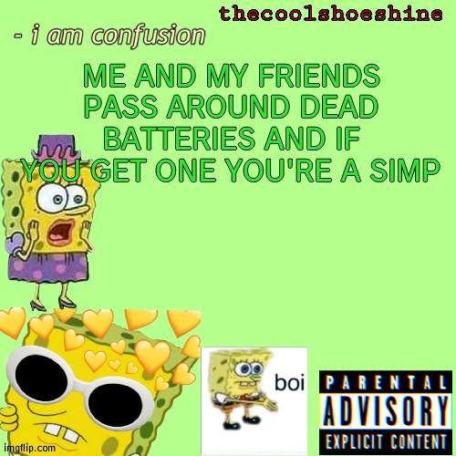 ME AND MY FRIENDS PASS AROUND DEAD BATTERIES AND IF YOU GET ONE YOU'RE A SIMP | image tagged in thecoolshoeshine announcement temp | made w/ Imgflip meme maker