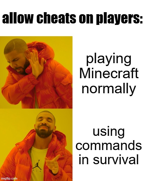 Drake Hotline Bling Meme | allow cheats on players:; playing Minecraft normally; using commands in survival | image tagged in memes,drake hotline bling | made w/ Imgflip meme maker