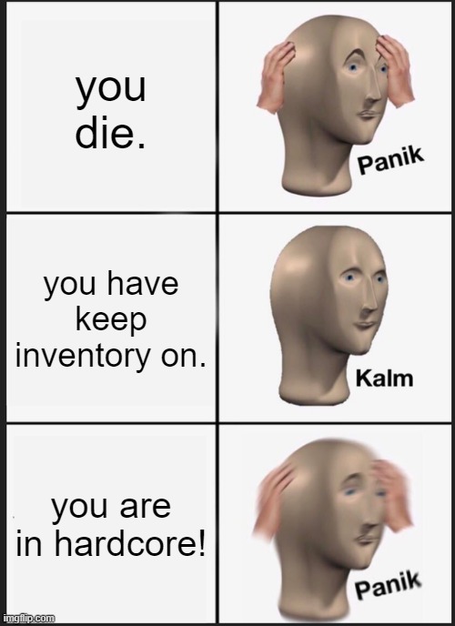 Panik Kalm Panik | you die. you have keep inventory on. you are in hardcore! | image tagged in memes,panik kalm panik | made w/ Imgflip meme maker
