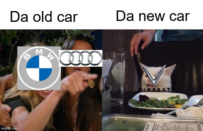 Car be like: |  Da new car; Da old car | image tagged in memes,woman yelling at cat | made w/ Imgflip meme maker