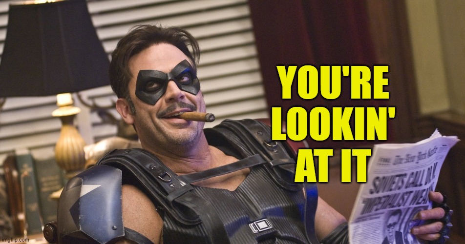 You're lookin' at it | YOU'RE LOOKIN' AT IT | image tagged in comedian,memes,watchmen | made w/ Imgflip meme maker