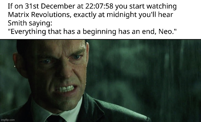 New Year's at midnight everything that has a beginning has an end. | image tagged in matrix,new year,new year's eve,smith,midnight,revolutions | made w/ Imgflip meme maker