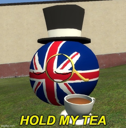 UK hold my tea | image tagged in uk hold my tea,countryballs,new template,custom template | made w/ Imgflip meme maker