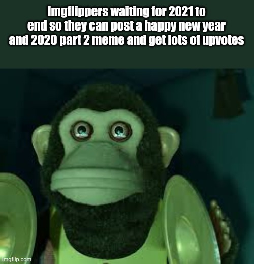Id do it too | Imgflippers waiting for 2021 to end so they can post a happy new year and 2020 part 2 meme and get lots of upvotes | image tagged in toy story monkey,funny,funny memes,happy new year | made w/ Imgflip meme maker