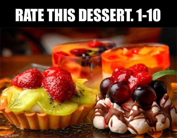 Would you like this for dessert? | RATE THIS DESSERT. 1-10 | image tagged in food,dessert,yummy,rate it | made w/ Imgflip meme maker