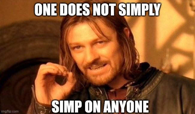 For all you weebs out there... this is for yall | ONE DOES NOT SIMPLY; SIMP ON ANYONE | image tagged in memes,one does not simply | made w/ Imgflip meme maker