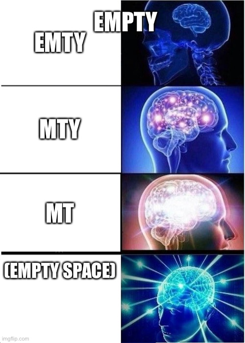 Expanding Brain | EMPTY; EMTY; MTY; MT; (EMPTY SPACE) | image tagged in memes,expanding brain | made w/ Imgflip meme maker
