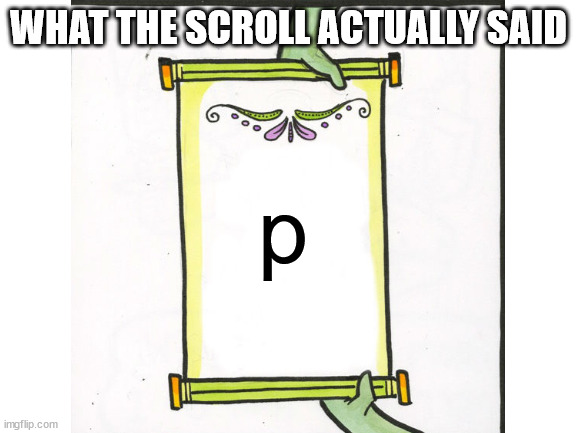 WHAT THE SCROLL ACTUALLY SAID p | made w/ Imgflip meme maker