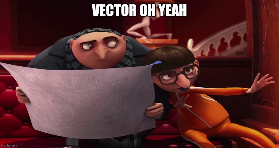 VECTOR OH YEAH VECTOR OH YEAH VECTOR OH YEAH VECTOR OH YEAH VECTOR OH YEAH VECTOR OH YEAH VECTOR OH YEAH VECTOR OH YEAH VECTOR O | VECTOR OH YEAH | image tagged in vector explaining to gru | made w/ Imgflip meme maker