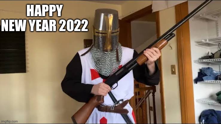 Happy new year imgflip community | HAPPY NEW YEAR 2022 | image tagged in crusader | made w/ Imgflip meme maker