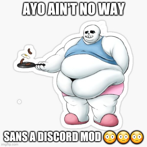 AYO AIN'T NO WAY; SANS A DISCORD MOD 😳😳😳 | made w/ Imgflip meme maker