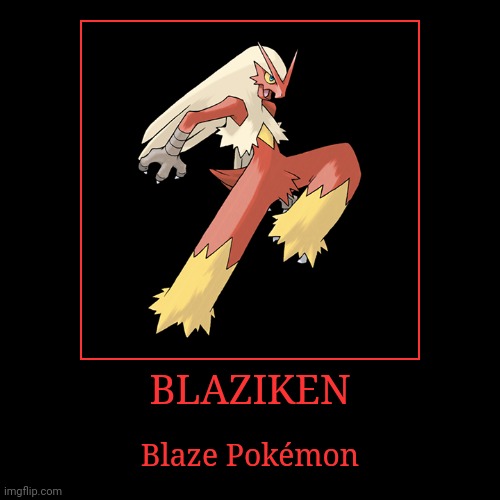 Blaziken | BLAZIKEN | Blaze Pokémon | image tagged in demotivationals,pokemon,blaziken | made w/ Imgflip demotivational maker