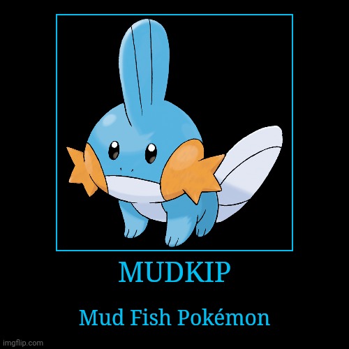 Mudkip | MUDKIP | Mud Fish Pokémon | image tagged in demotivationals,pokemon,mudkip | made w/ Imgflip demotivational maker