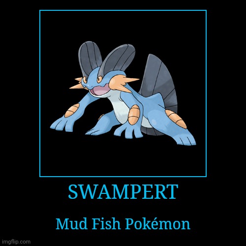 Swampert | SWAMPERT | Mud Fish Pokémon | image tagged in demotivationals,pokemon,swampert | made w/ Imgflip demotivational maker