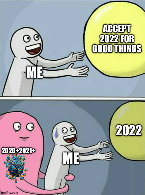 PAST EXPERIENCE | ACCEPT 2022 FOR GOOD THINGS; ME; 2022; 2020+2021+; ME | image tagged in memes,running away balloon | made w/ Imgflip meme maker