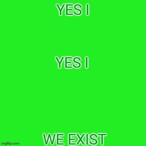 New temp. Feel free to use it for whatever idk I was bored and decided to make this | image tagged in we exist | made w/ Imgflip meme maker