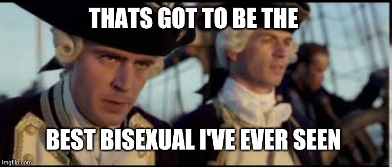 That’s got to be the best pirate I’ve ever seen | THATS GOT TO BE THE BEST BISEXUAL I'VE EVER SEEN | image tagged in that s got to be the best pirate i ve ever seen | made w/ Imgflip meme maker