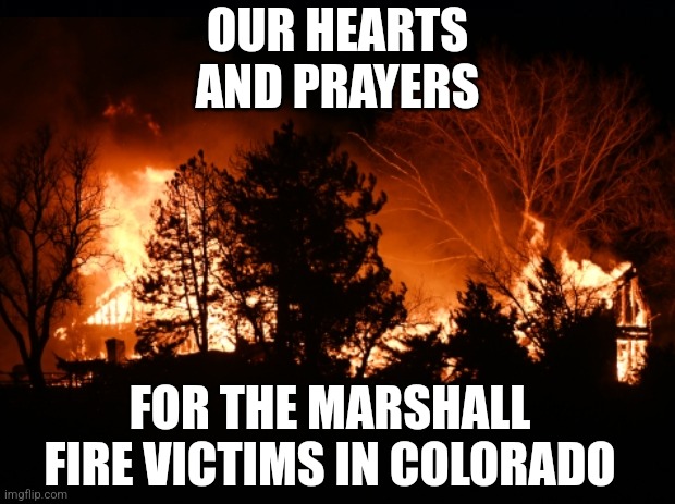 Marshall Fire 2021 | OUR HEARTS AND PRAYERS; FOR THE MARSHALL FIRE VICTIMS IN COLORADO | image tagged in fire,disaster,wind | made w/ Imgflip meme maker