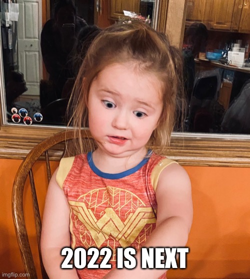 Hesitation Girl | 2022 IS NEXT | image tagged in 2022,happy new year,hesitation,kids,reaction | made w/ Imgflip meme maker
