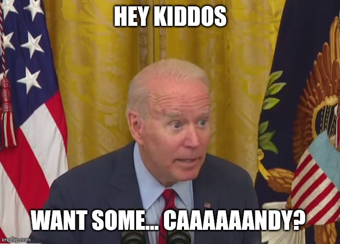 Joe Biden Poopy Pants | HEY KIDDOS WANT SOME... CAAAAAANDY? | image tagged in joe biden poopy pants | made w/ Imgflip meme maker
