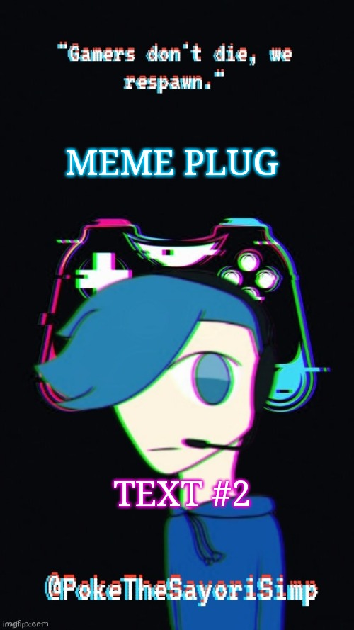 https://imgflip.com/i/5zm7sy | MEME PLUG; TEXT #2 | image tagged in pokes third gaming temp | made w/ Imgflip meme maker