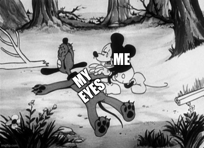 Mickey Mouse with dead Pluto | ME MY EYES | image tagged in mickey mouse with dead pluto | made w/ Imgflip meme maker