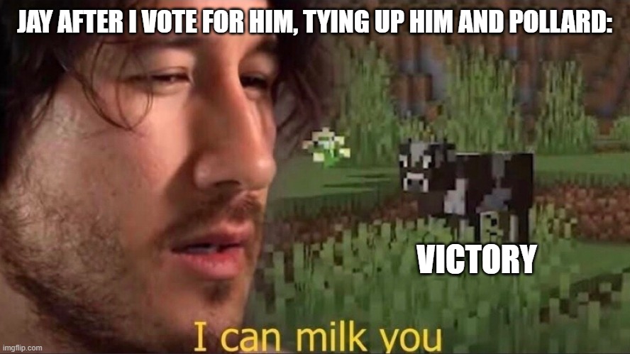 It's possible | JAY AFTER I VOTE FOR HIM, TYING UP HIM AND POLLARD:; VICTORY | image tagged in i can milk you template | made w/ Imgflip meme maker
