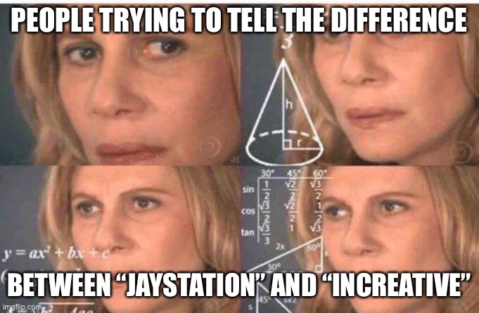Math lady/Confused lady | PEOPLE TRYING TO TELL THE DIFFERENCE; BETWEEN “JAYSTATION” AND “INCREATIVE” | image tagged in math lady/confused lady | made w/ Imgflip meme maker