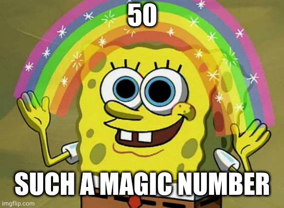 Imagination Spongebob Meme | 50 SUCH A MAGIC NUMBER | image tagged in memes,imagination spongebob | made w/ Imgflip meme maker