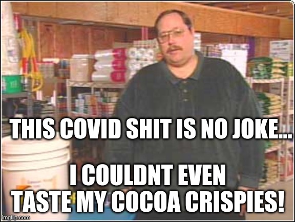 THIS COVID SHIT IS NO JOKE... I COULDNT EVEN TASTE MY COCOA CRISPIES! | made w/ Imgflip meme maker