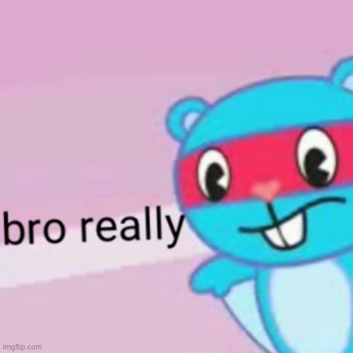 bro really | image tagged in bro really | made w/ Imgflip meme maker