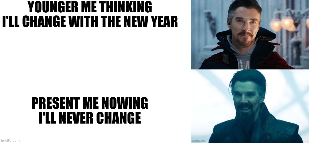 YOUNGER ME THINKING I'LL CHANGE WITH THE NEW YEAR; PRESENT ME NOWING I'LL NEVER CHANGE | image tagged in blank white template,good and bad doctor strange,meme,new years | made w/ Imgflip meme maker