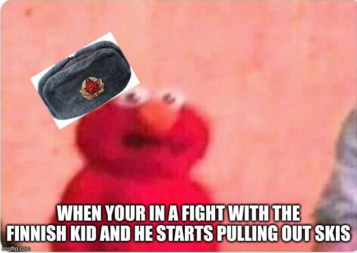 Sickened elmo | WHEN YOUR IN A FIGHT WITH THE FINNISH KID AND HE STARTS PULLING OUT SKIS | image tagged in sickened elmo | made w/ Imgflip meme maker
