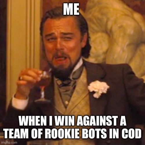 CoD GoD | ME; WHEN I WIN AGAINST A TEAM OF ROOKIE BOTS IN COD | image tagged in memes,laughing leo | made w/ Imgflip meme maker