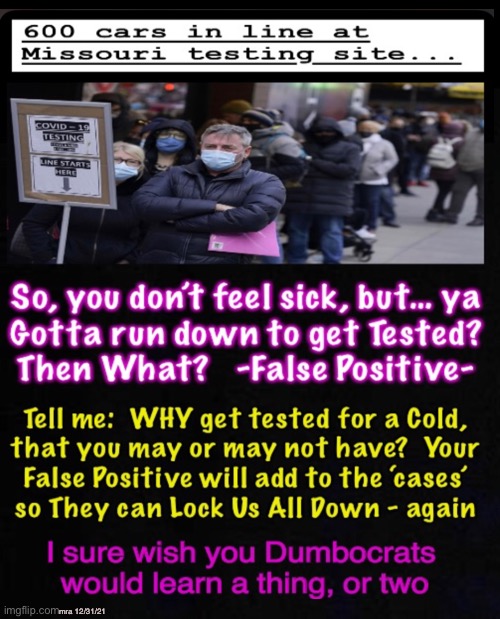 Do ya Really think you’re doing the Right Thing?!  You’re Not — YOU’re Part of the Problem | mra 12/31/21 | image tagged in memes,more tests more false positives,why get tested about a possible cold,why worry about cases,stoopid demonrats,kma | made w/ Imgflip meme maker