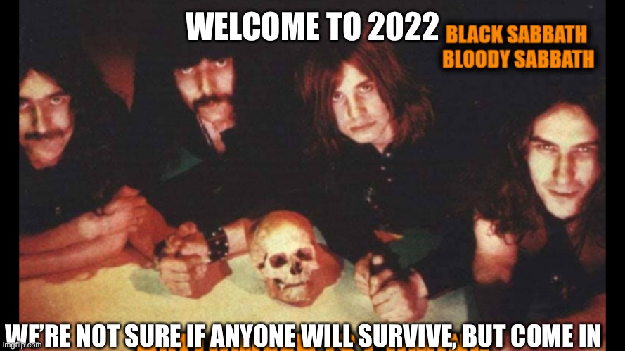 WELCOME TO 2022 WE’RE NOT SURE IF ANYONE WILL SURVIVE, BUT COME IN | made w/ Imgflip meme maker