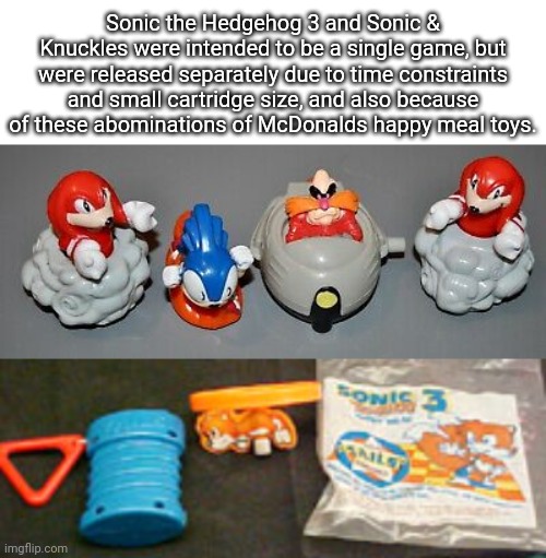 Sonic the Hedgehog 3 and Sonic & Knuckles were intended to be a single game, but were released separately due to time constraints and small cartridge size, and also because of these abominations of McDonalds happy meal toys. | image tagged in sonic,sonic the hedgehog,sonic 3,sonic and knuckles,sonic 3 and knuckles | made w/ Imgflip meme maker