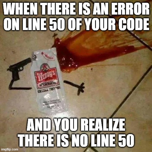 frustration | WHEN THERE IS AN ERROR ON LINE 50 OF YOUR CODE; AND YOU REALIZE THERE IS NO LINE 50 | image tagged in suicide | made w/ Imgflip meme maker