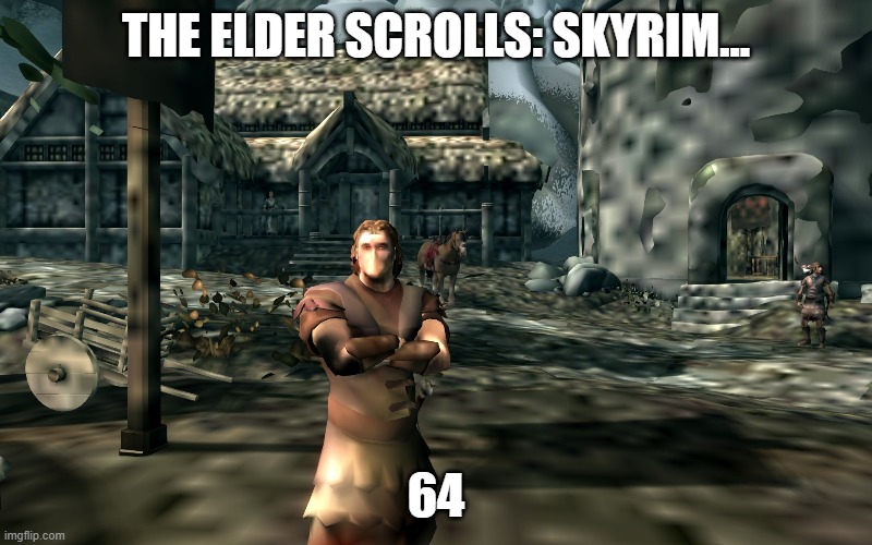 Skyrim 64 | THE ELDER SCROLLS: SKYRIM... 64 | image tagged in funny,skyrim,elder scrolls,the elder scrolls,n64,nintendo 64 | made w/ Imgflip meme maker