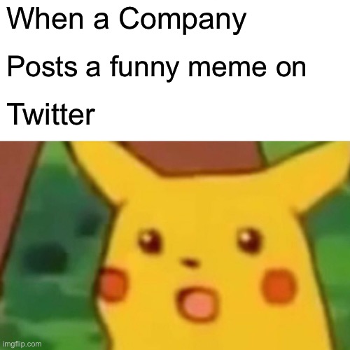 Surprised Pikachu Meme | When a Company; Posts a funny meme on; Twitter | image tagged in memes,surprised pikachu | made w/ Imgflip meme maker