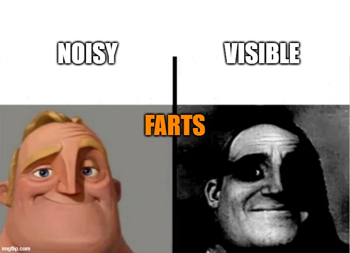 Two ways of noticing | VISIBLE; NOISY; FARTS | image tagged in teacher's copy | made w/ Imgflip meme maker