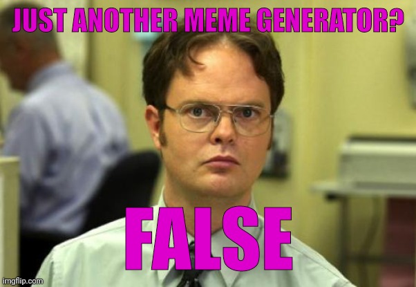 Dwight Schrute Meme | JUST ANOTHER MEME GENERATOR? FALSE | image tagged in memes,dwight schrute | made w/ Imgflip meme maker