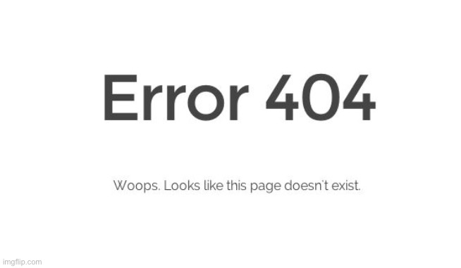 Error 404 | image tagged in error 404 | made w/ Imgflip meme maker