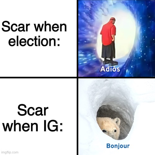 Adios Bonjour | Scar when election:; Scar when IG: | image tagged in adios bonjour | made w/ Imgflip meme maker