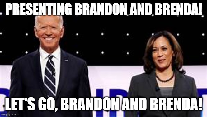 Brandon and Brenda | PRESENTING BRANDON AND BRENDA! LET'S GO, BRANDON AND BRENDA! | image tagged in memes | made w/ Imgflip meme maker