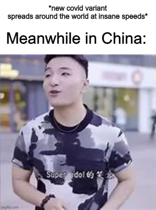 back to where it all began... | *new covid variant spreads around the world at insane speeds*; Meanwhile in China: | image tagged in super idol,covid-19,china,social credit | made w/ Imgflip meme maker
