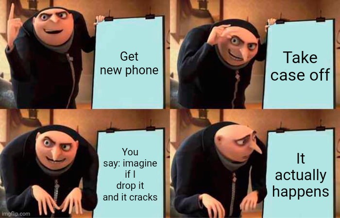 Gru's Plan Meme | Get new phone; Take case off; You say: imagine if I drop it and it cracks; It actually happens | image tagged in memes,gru's plan | made w/ Imgflip meme maker