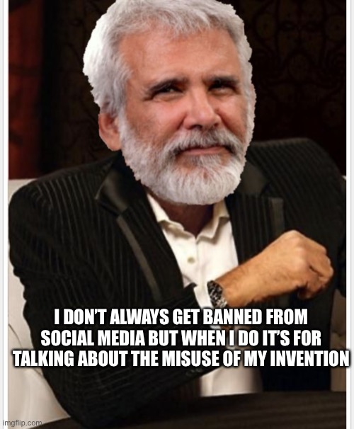 Robert Malone | I DON’T ALWAYS GET BANNED FROM SOCIAL MEDIA BUT WHEN I DO IT’S FOR TALKING ABOUT THE MISUSE OF MY INVENTION | image tagged in robert malone | made w/ Imgflip meme maker