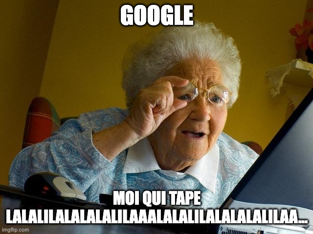 Grandma Finds The Internet | GOOGLE; MOI QUI TAPE LALALILALALALALILAAALALALILALALALALILAA... | image tagged in memes,grandma finds the internet | made w/ Imgflip meme maker