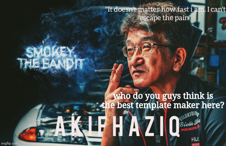 Akifhaziq Smokey Nagata template | who do you guys think is the best template maker here? | image tagged in akifhaziq smokey nagata template | made w/ Imgflip meme maker